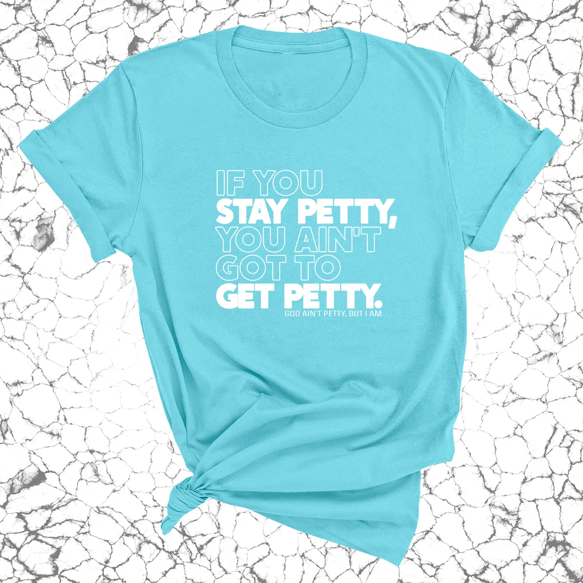 If You Stay Petty, You Ain't Got to Get Petty Unisex Tee (Quiz)